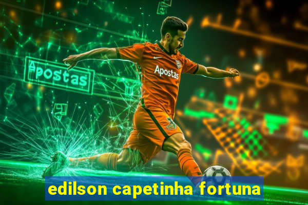 edilson capetinha fortuna